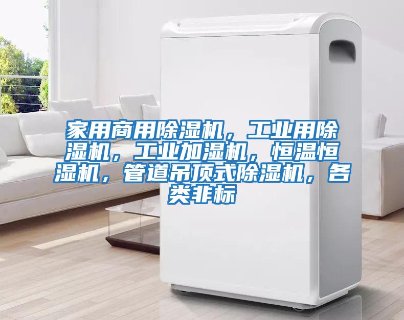 家用商用除濕機(jī)，工業(yè)用除濕機(jī)，工業(yè)加濕機(jī)，恒溫恒濕機(jī)，管道吊頂式除濕機(jī)，各類非標(biāo)