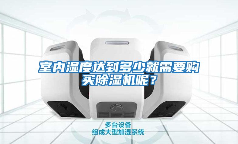 室內濕度達到多少就需要購買除濕機呢？