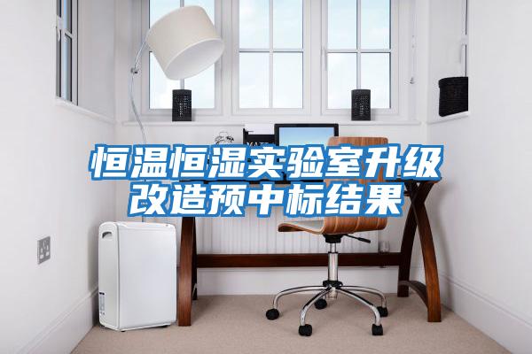 恒溫恒濕實(shí)驗(yàn)室升級改造預(yù)中標(biāo)結(jié)果