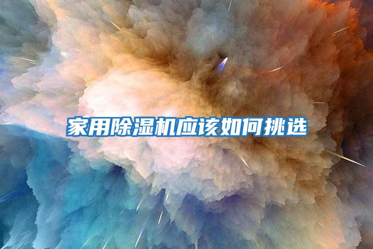 家用除濕機應(yīng)該如何挑選