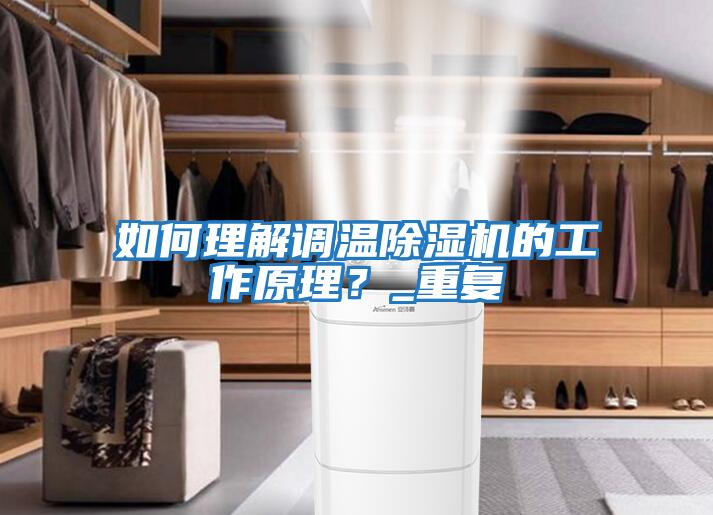 如何理解調(diào)溫除濕機(jī)的工作原理？_重復(fù)