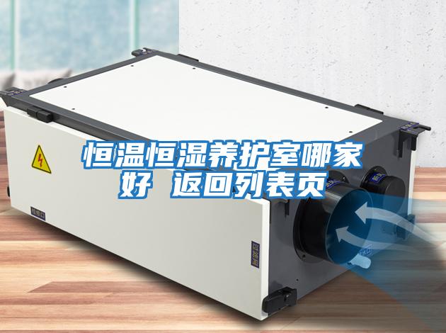 恒溫恒濕養(yǎng)護(hù)室哪家好 返回列表頁