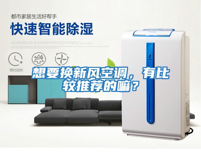 想要換新風空調，有比較推薦的嘛？