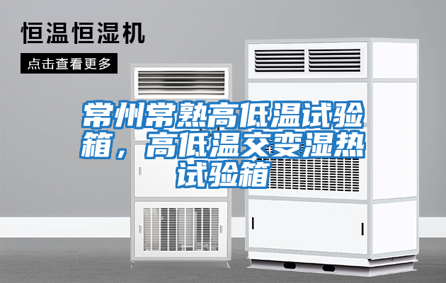 常州常熟高低溫試驗箱，高低溫交變濕熱試驗箱