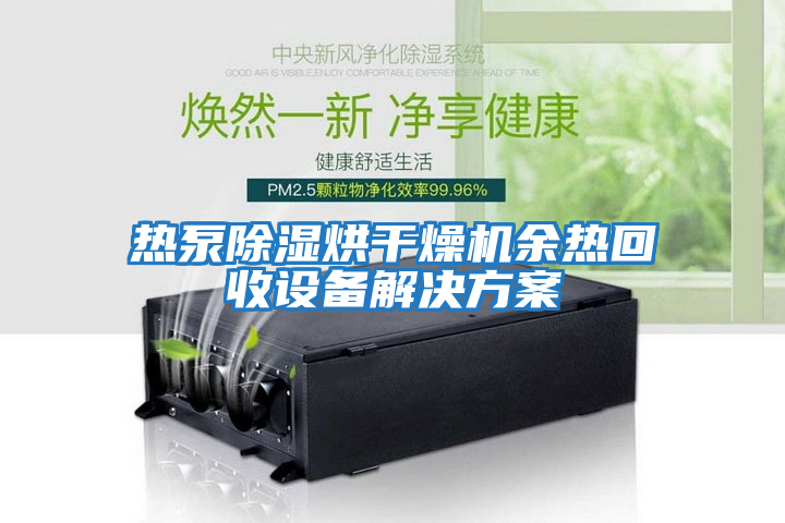 熱泵除濕烘干燥機余熱回收設(shè)備解決方案