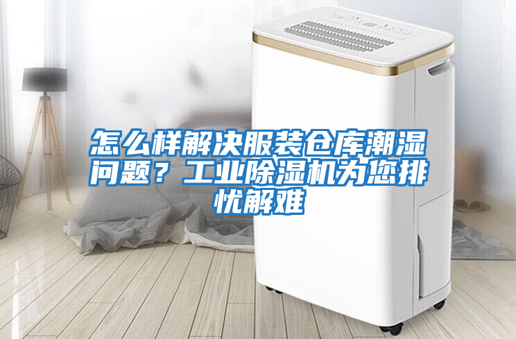 怎么樣解決服裝倉庫潮濕問題？工業(yè)除濕機為您排憂解難