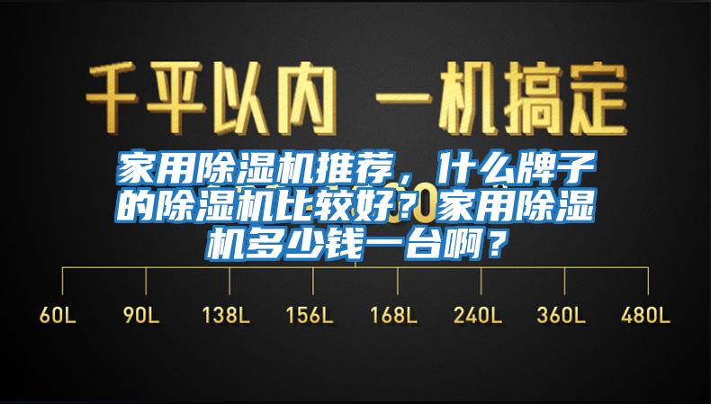 家用除濕機(jī)推薦，什么牌子的除濕機(jī)比較好？家用除濕機(jī)多少錢(qián)一臺(tái)啊？