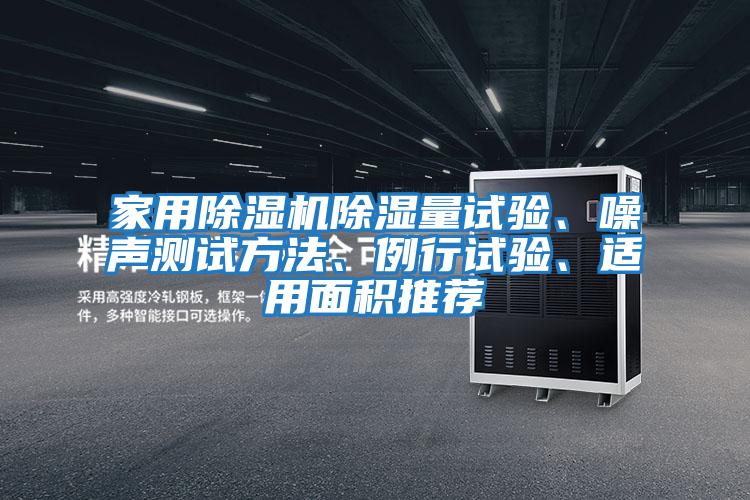 家用除濕機除濕量試驗、噪聲測試方法、例行試驗、適用面積推薦