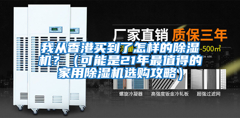 我從香港買到了怎樣的除濕機(jī)？（可能是21年最值得的家用除濕機(jī)選購攻略）