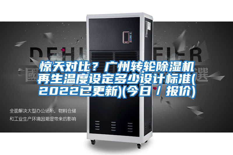 驚天對比？廣州轉輪除濕機再生溫度設定多少設計標準(2022已更新)(今日／報價)