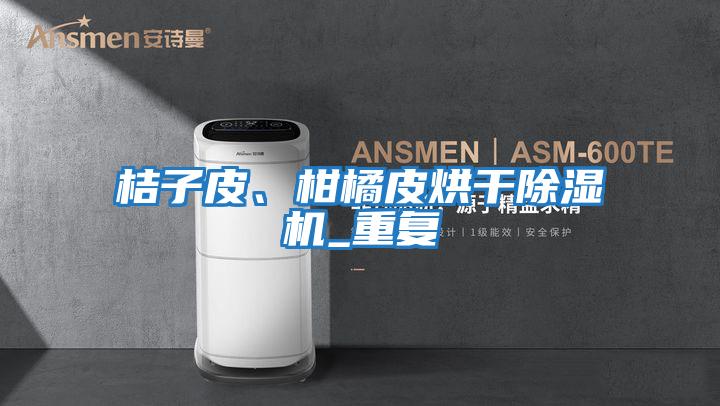 桔子皮、柑橘皮烘干除濕機(jī)_重復(fù)