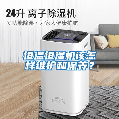 恒溫恒濕機該怎樣維護和保養？