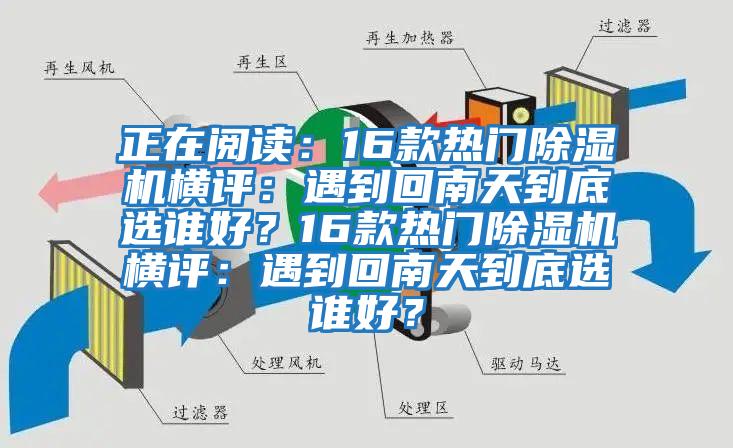 正在閱讀：16款熱門除濕機(jī)橫評(píng)：遇到回南天到底選誰(shuí)好？16款熱門除濕機(jī)橫評(píng)：遇到回南天到底選誰(shuí)好？