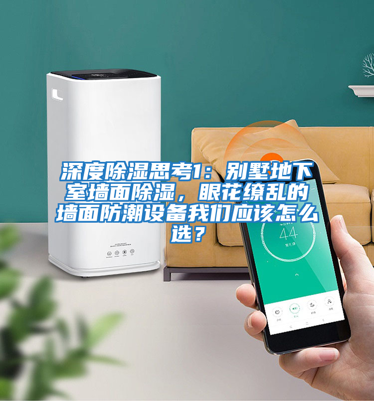 深度除濕思考1：別墅地下室墻面除濕，眼花繚亂的墻面防潮設備我們應該怎么選？