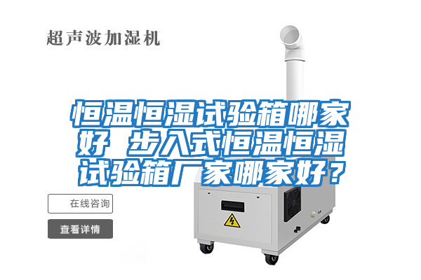 恒溫恒濕試驗箱哪家好 步入式恒溫恒濕試驗箱廠家哪家好？