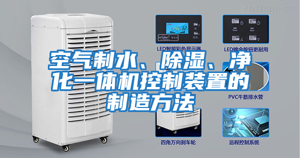 空氣制水、除濕、凈化一體機控制裝置的制造方法