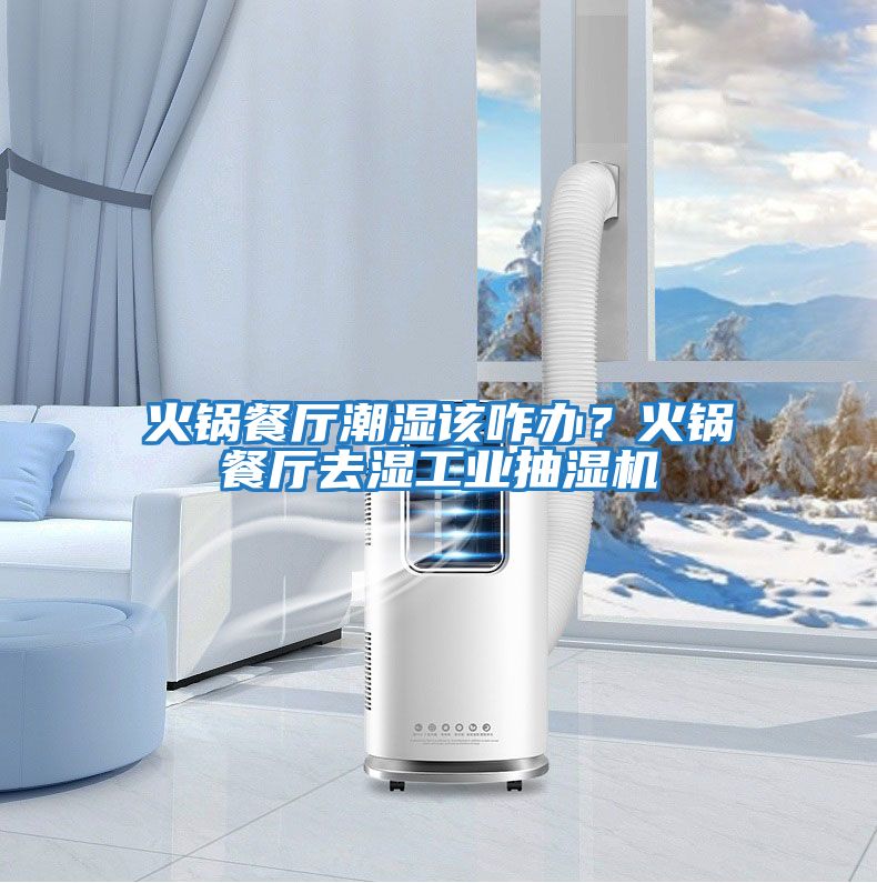 火鍋餐廳潮濕該咋辦？火鍋餐廳去濕工業(yè)抽濕機(jī)