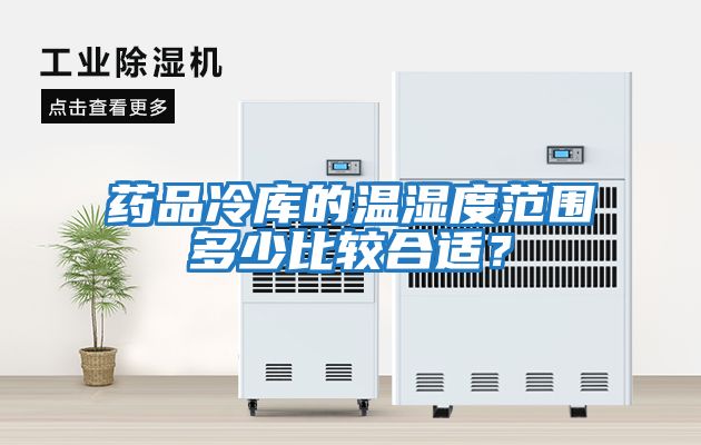 藥品冷庫的溫濕度范圍多少比較合適？