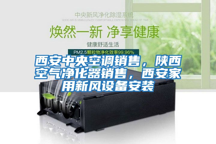 西安中央空調(diào)銷售，陜西空氣凈化器銷售，西安家用新風(fēng)設(shè)備安裝