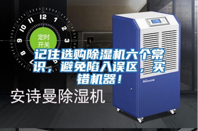 記住選購除濕機(jī)六個(gè)常識(shí)，避免陷入誤區(qū)，買錯(cuò)機(jī)器！