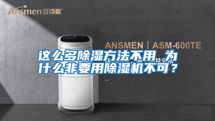 這么多除濕方法不用 為什么非要用除濕機不可？