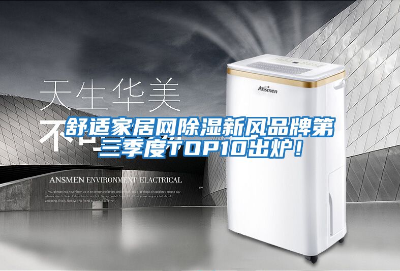 舒適家居網除濕新風品牌第三季度TOP10出爐！