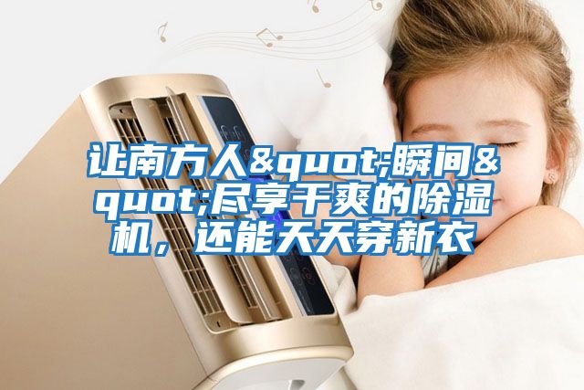 讓南方人"瞬間"盡享干爽的除濕機(jī)，還能天天穿新衣