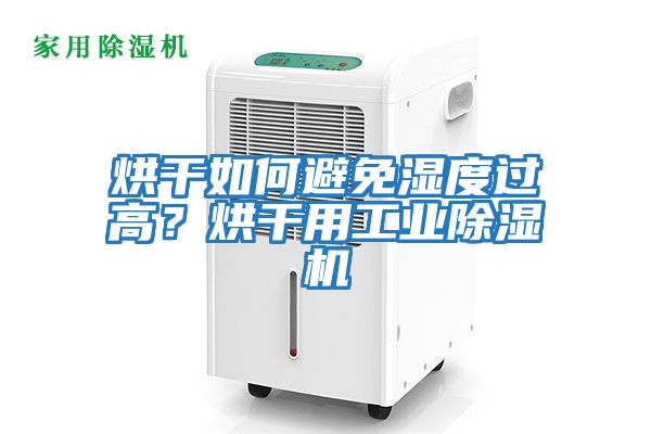 烘干如何避免濕度過高？烘干用工業(yè)除濕機