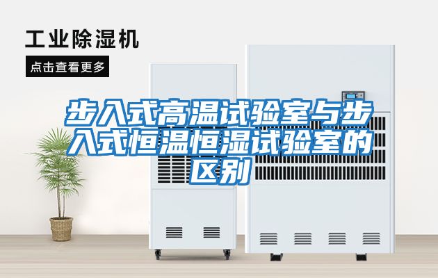 步入式高溫試驗室與步入式恒溫恒濕試驗室的區別
