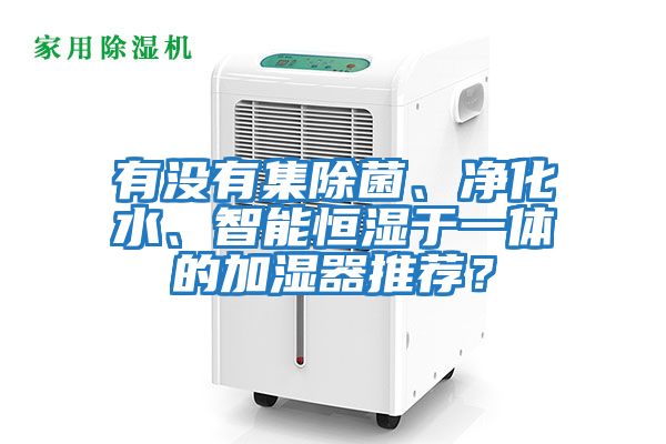 有沒有集除菌、凈化水、智能恒濕于一體的加濕器推薦？