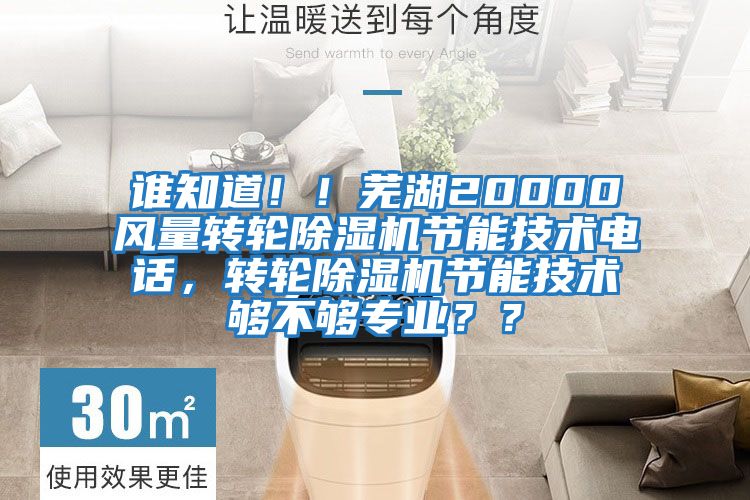 誰(shuí)知道！！蕪湖20000風(fēng)量轉(zhuǎn)輪除濕機(jī)節(jié)能技術(shù)電話，轉(zhuǎn)輪除濕機(jī)節(jié)能技術(shù)夠不夠?qū)I(yè)？？