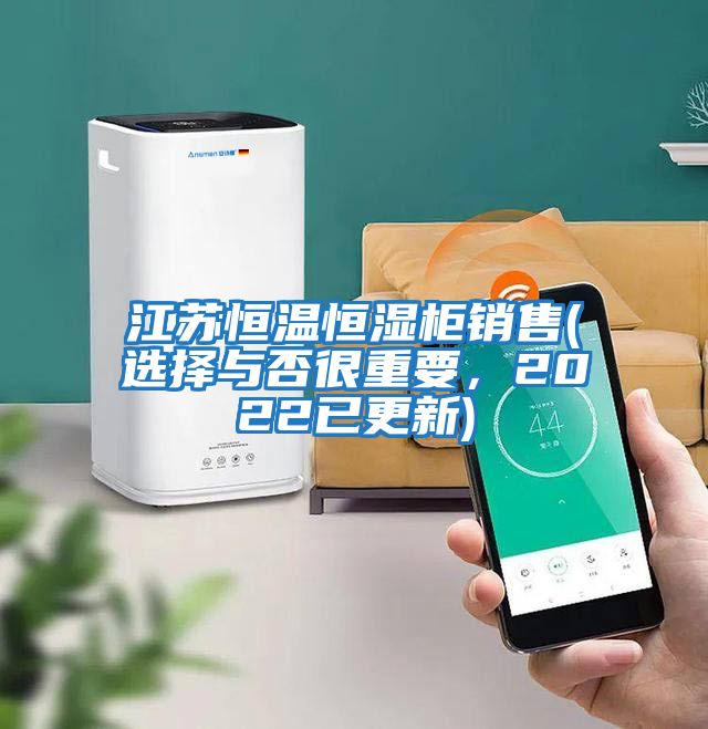 江蘇恒溫恒濕柜銷售(選擇與否很重要，2022已更新)