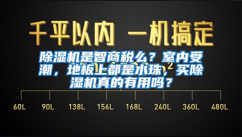除濕機(jī)是智商稅么？室內(nèi)受潮，地板上都是水珠，買除濕機(jī)真的有用嗎？