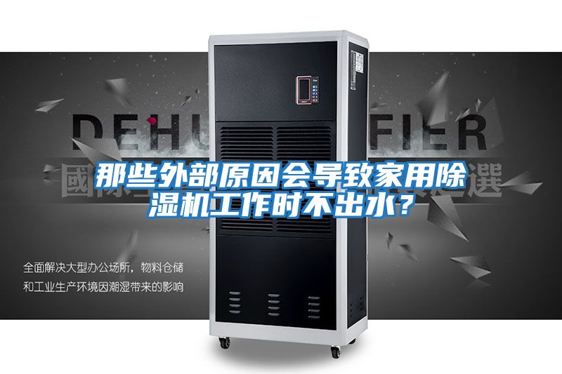 那些外部原因會(huì)導(dǎo)致家用除濕機(jī)工作時(shí)不出水？