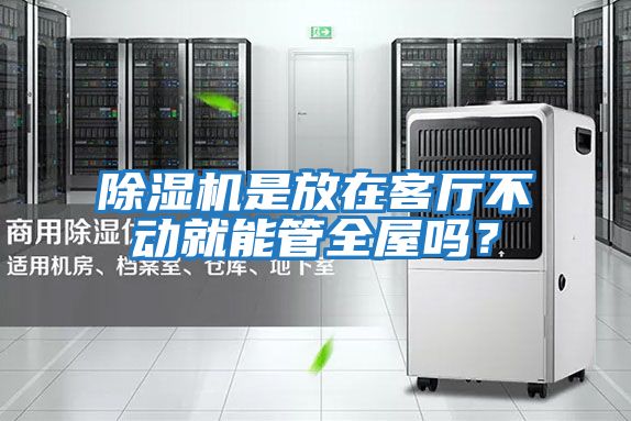 除濕機是放在客廳不動就能管全屋嗎？