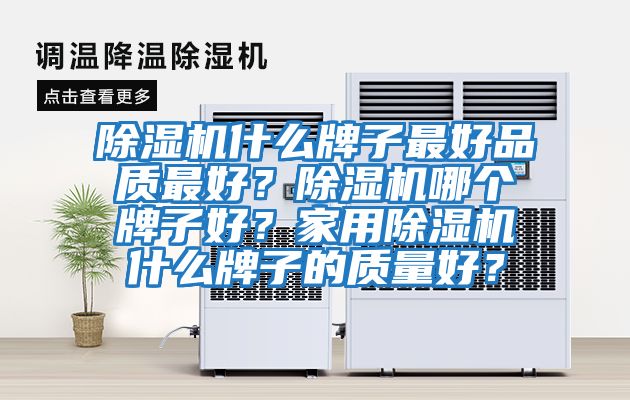 除濕機什么牌子最好品質最好？除濕機哪個牌子好？家用除濕機什么牌子的質量好？