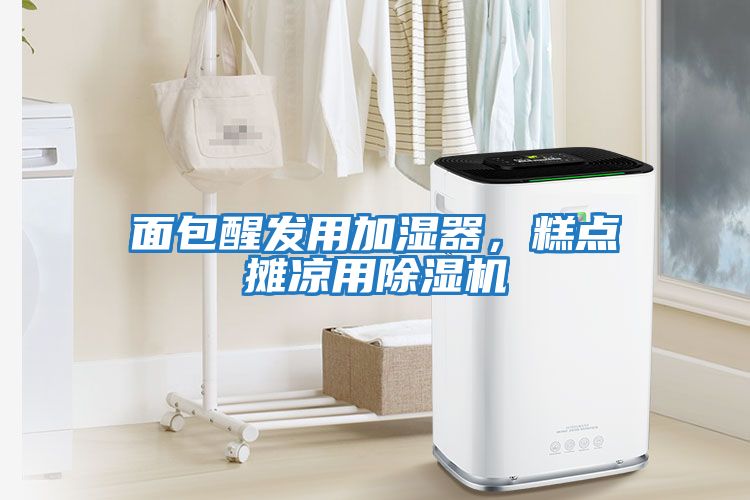 面包醒發(fā)用加濕器，糕點攤涼用除濕機