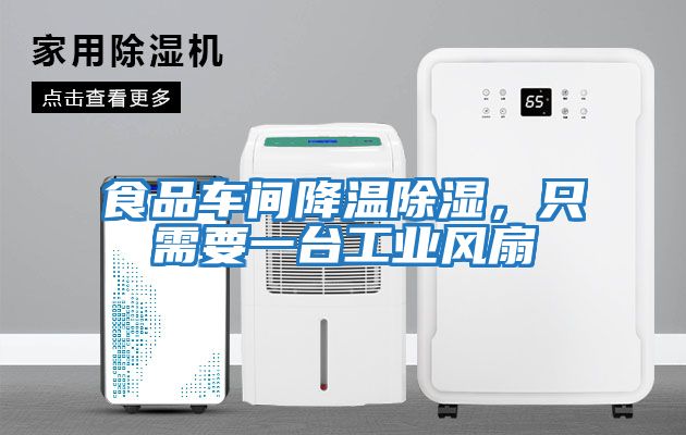 食品車(chē)間降溫除濕，只需要一臺(tái)工業(yè)風(fēng)扇